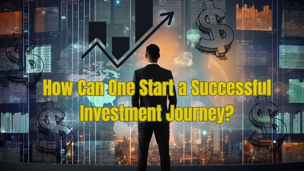 How Can One Start a Successful Investment Journey