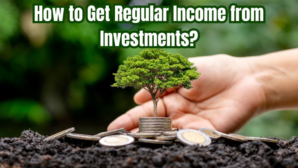 How to Get Regular Income from Investments?